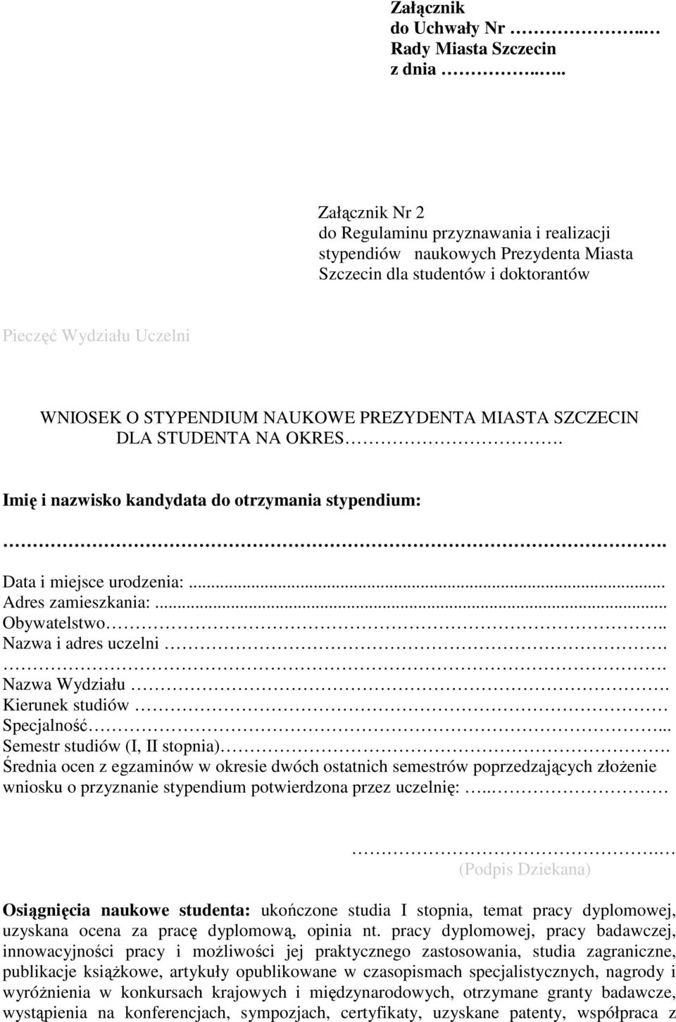 MIASTA SZCZECIN DLA STUDENTA NA OKRES. Imię i nazwisko kandydata do otrzymania stypendium:. Data i miejsce urodzenia:... Adres zamieszkania:... Obywatelstwo.. Nazwa i adres uczelni.. Nazwa Wydziału.