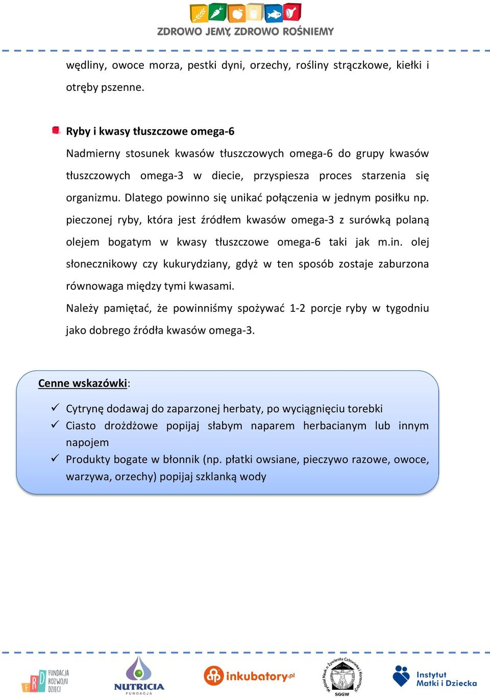 Dlatego powinno się unikać połączenia w jednym posiłku np. pieczonej ryby, która jest źródłem kwasów omega-3 z surówką polaną olejem bogatym w kwasy tłuszczowe omega-6 taki jak m.in. olej słonecznikowy czy kukurydziany, gdyż w ten sposób zostaje zaburzona równowaga między tymi kwasami.