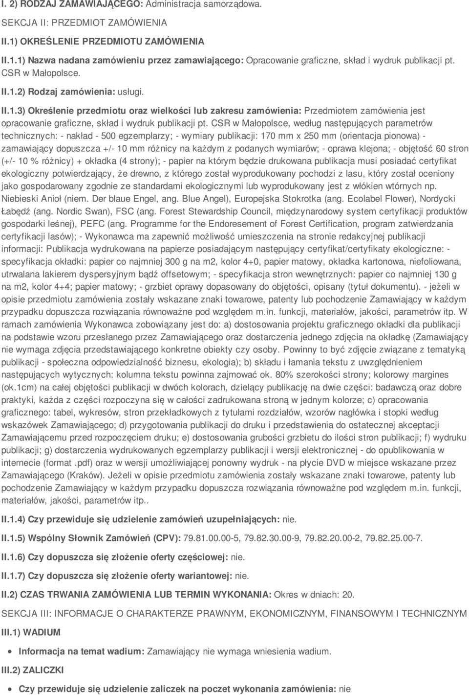 CSR w Małopolsce, według następujących parametrów technicznych: - nakład - 500 egzemplarzy; - wymiary publikacji: 170 mm x 250 mm (orientacja pionowa) - zamawiający dopuszcza +/- 10 mm różnicy na