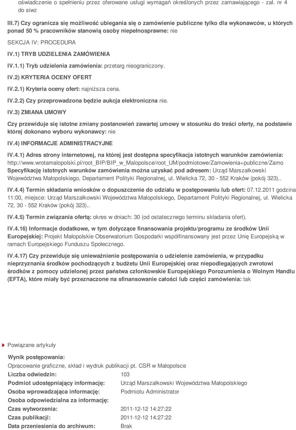 1) TRYB UDZIELENIA ZAMÓWIENIA IV.1.1) Tryb udzielenia zamówienia: przetarg nieograniczony. IV.2) KRYTERIA OCENY OFERT IV.2.1) Kryteria oceny ofert: najniższa cena. IV.2.2) Czy przeprowadzona będzie aukcja elektroniczna nie.