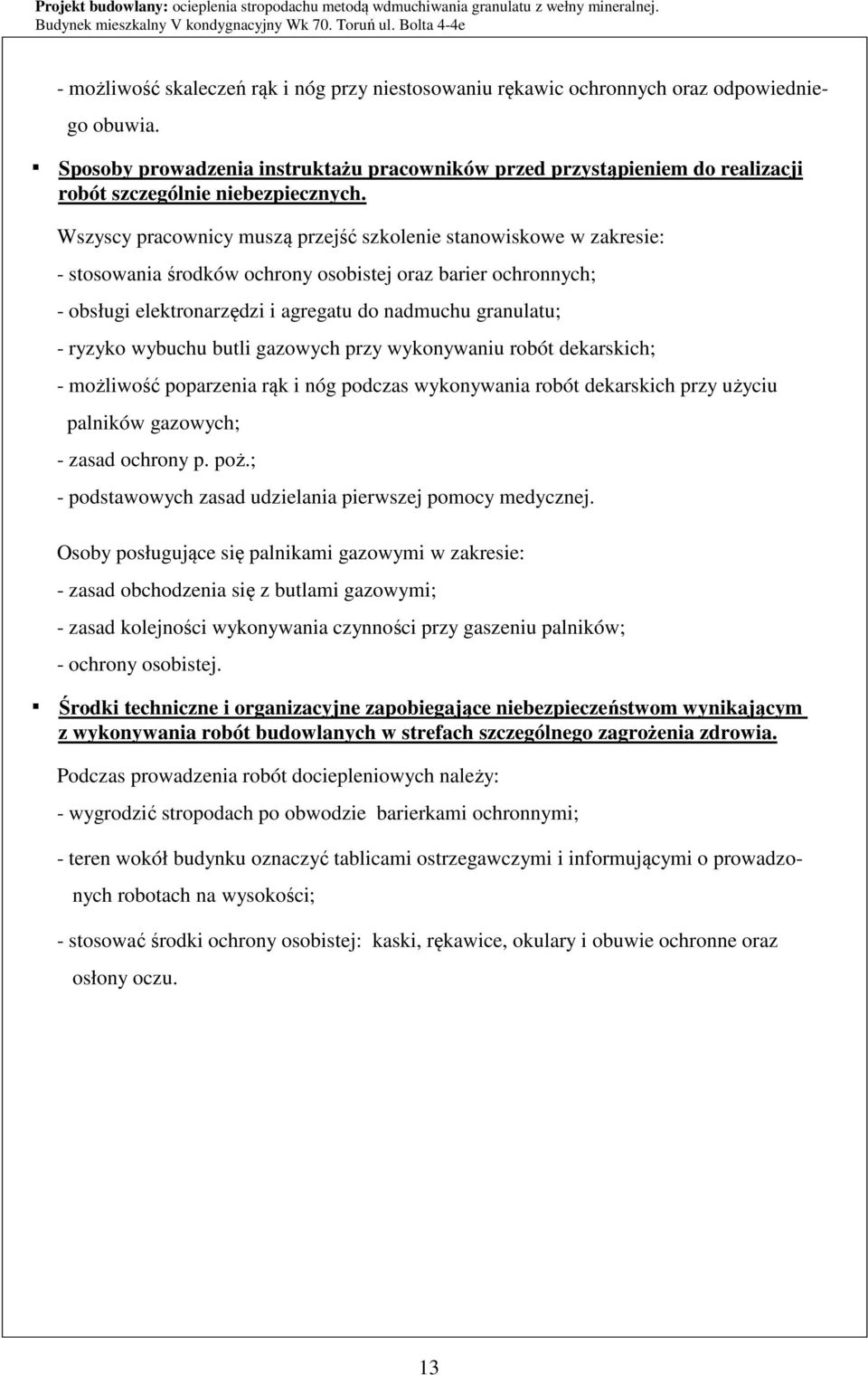 Wszyscy pracownicy muszą przejść szkolenie stanowiskowe w zakresie: - stosowania środków ochrony osobistej oraz barier ochronnych; - obsługi elektronarzędzi i agregatu do nadmuchu granulatu; - ryzyko