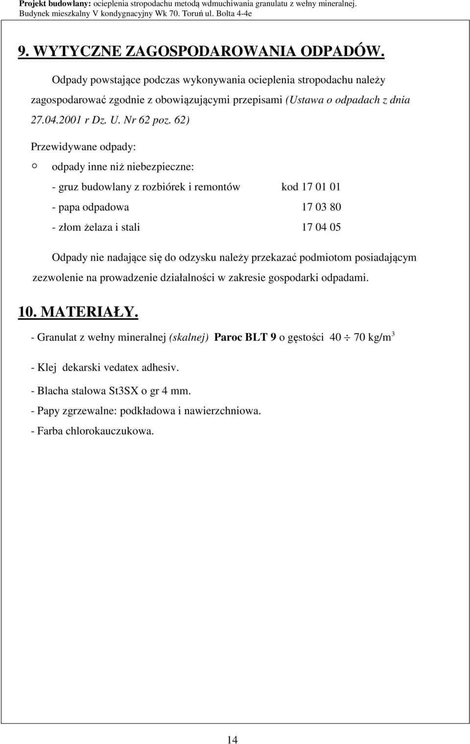 62) Przewidywane odpady: odpady inne niż niebezpieczne: - gruz budowlany z rozbiórek i remontów kod 17 01 01 - papa odpadowa 17 03 80 - złom żelaza i stali 17 04 05 Odpady nie nadające się do odzysku