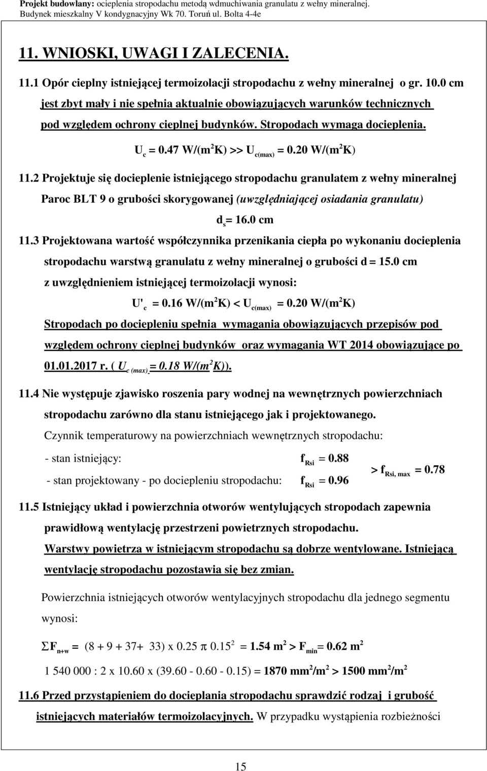 20 W/(m 2 K) 11.2 Projektuje się docieplenie istniejącego stropodachu granulatem z wełny mineralnej Paroc BLT 9 o grubości skorygowanej (uwzględniającej osiadania granulatu) d s = 16.0 cm 11.