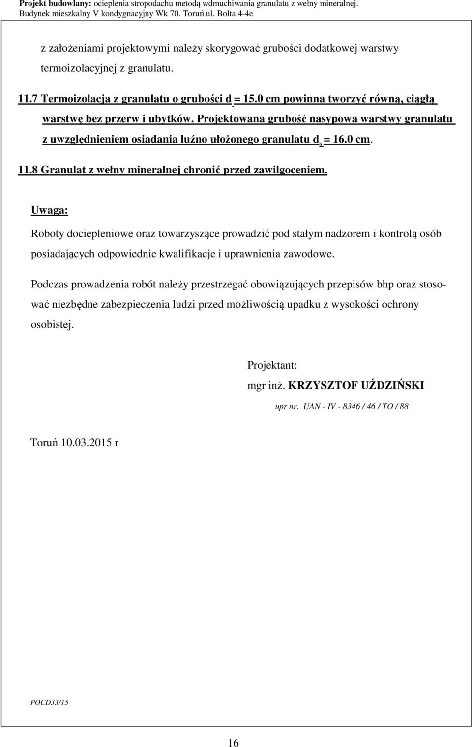 Projektowana grubość nasypowa warstwy granulatu z uwzględnieniem osiadania luźno ułożonego granulatu d s = 16.0 cm. 11.8 Granulat z wełny mineralnej chronić przed zawilgoceniem.