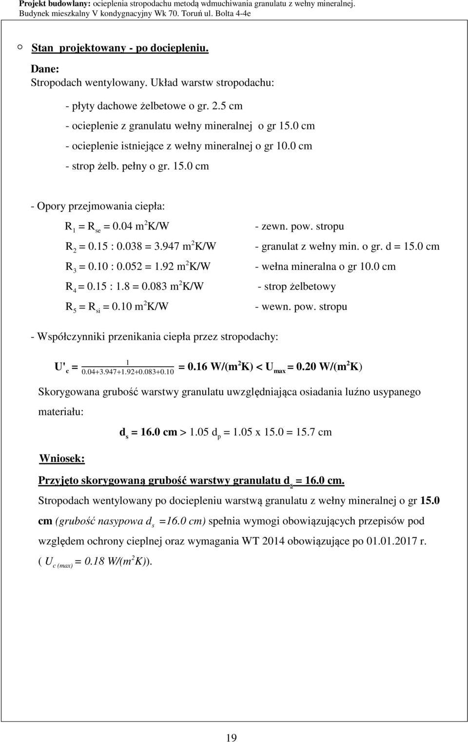 04 m 2 K/W R 2 = 0.15 : 0.038 = 3.947 m 2 K/W R 3 = 0.10 : 0.052 = 1.92 m 2 K/W - zewn. pow. stropu - granulat z wełny min. o gr. d = 15.0 cm - wełna mineralna o gr 10.0 cm R 4 = 0.15 : 1.8 = 0.