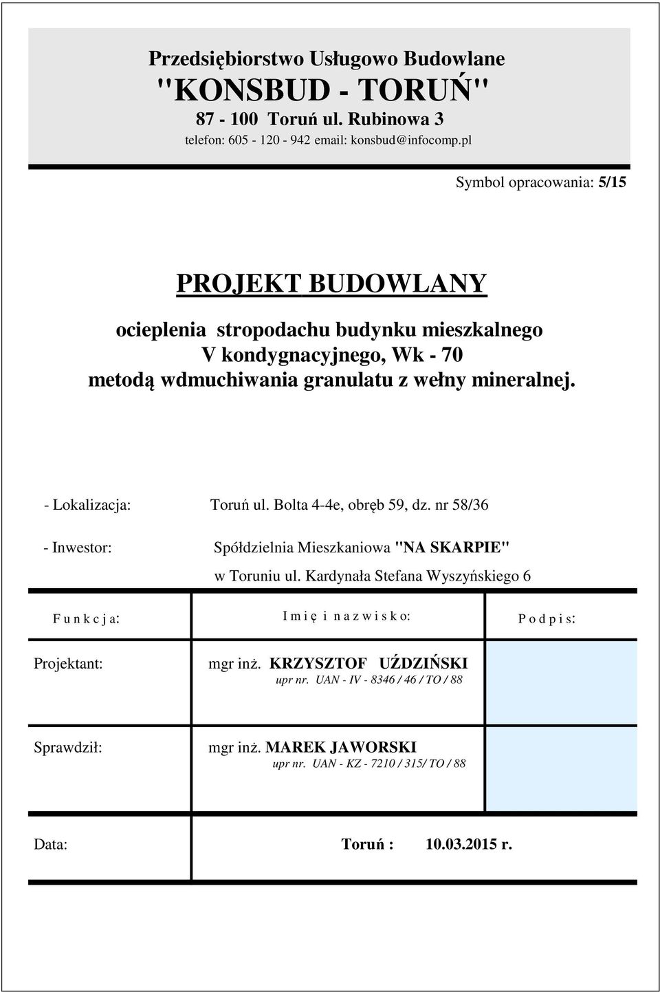 - Lokalizacja: Toruń ul. Bolta 4-4e, obręb 59, dz. nr 58/36 - Inwestor: Spółdzielnia Mieszkaniowa "NA SKARPIE" w Toruniu ul.