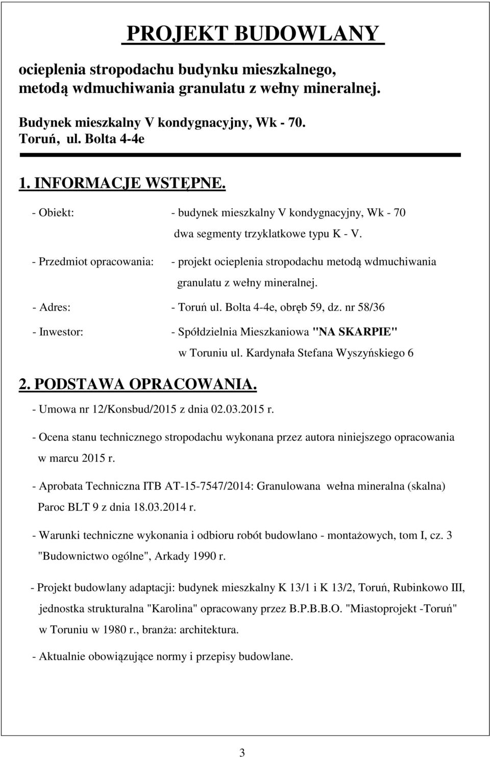 - Przedmiot opracowania: - projekt ocieplenia stropodachu metodą wdmuchiwania granulatu z wełny mineralnej. - Adres: - Toruń ul. Bolta 4-4e, obręb 59, dz.