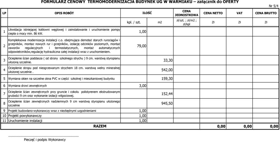 ,0 5,00 5 Wymiana okien na szczelne okna PVC w części szkolnej i mieszkaniowej budynku 59,0 6 Wymiana drzwi zewnętrznych,00 7 Ocieplenie ścian zewnętrznych przy gruncie i cokołu polistyrenem