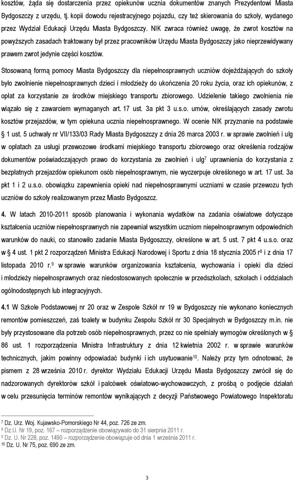 NIK zwraca również uwagę, że zwrot kosztów na powyższych zasadach traktowany był przez pracowników Urzędu Miasta Bydgoszczy jako nieprzewidywany prawem zwrot jedynie części kosztów.