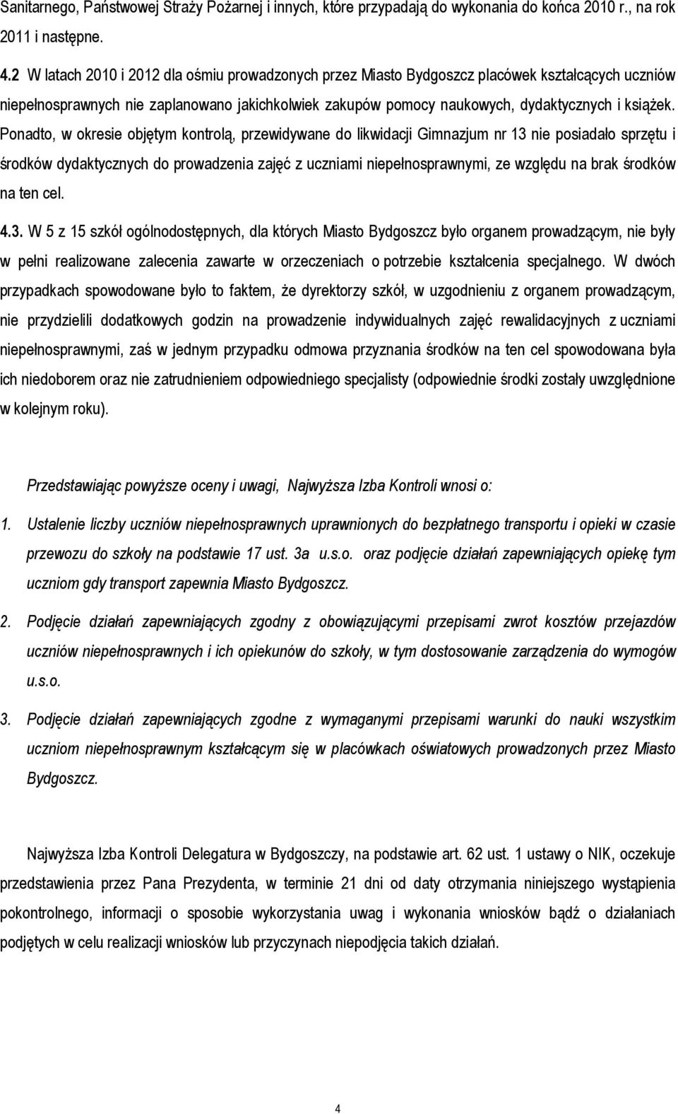 Ponadto, w okresie objętym kontrolą, przewidywane do likwidacji Gimnazjum nr 13 nie posiadało sprzętu i środków dydaktycznych do prowadzenia zajęć z uczniami niepełnosprawnymi, ze względu na brak