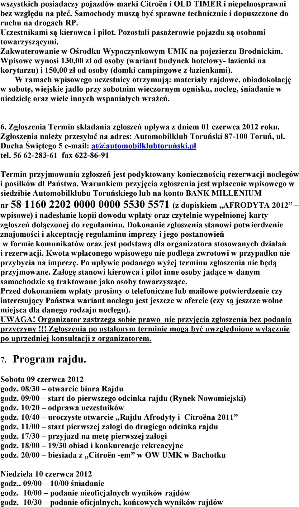 Wpisowe wynosi 130,00 zł od osoby (wariant budynek hotelowy- łazienki na korytarzu) i 150,00 zł od osoby (domki campingowe z łazienkami).