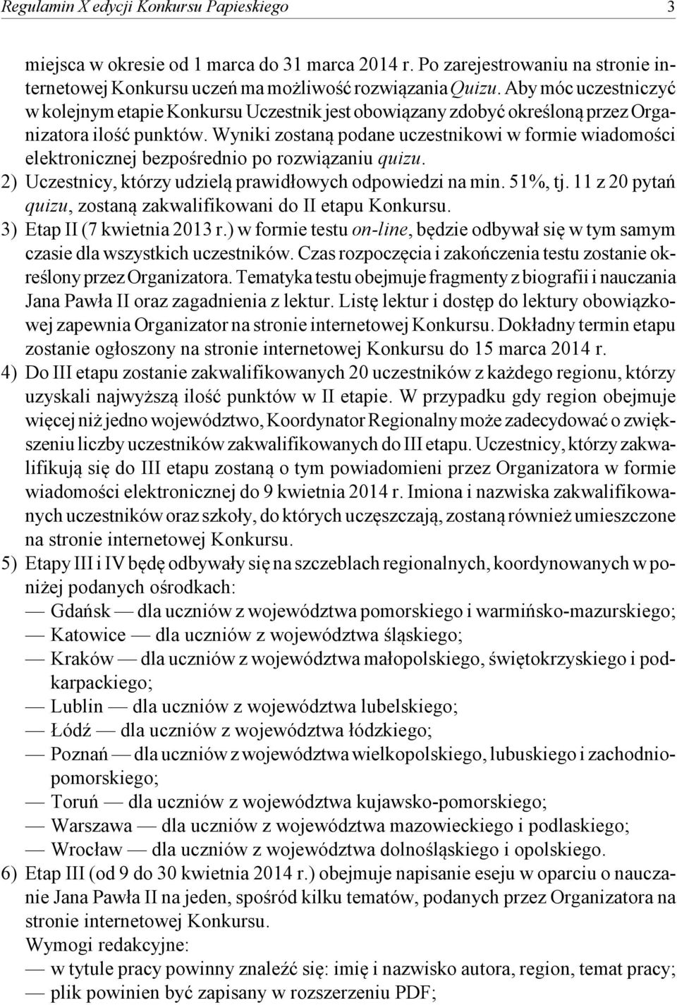 Wyniki zostaną podane uczestnikowi w formie wiadomości elektronicznej bezpośrednio po rozwiązaniu quizu. 2) Uczestnicy, którzy udzielą prawidłowych odpowiedzi na min. 51%, tj.