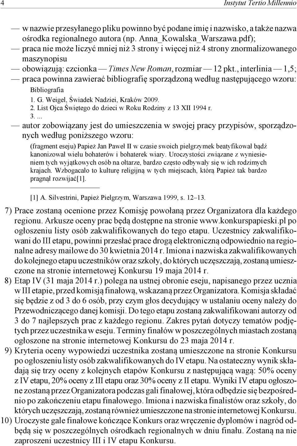 , interlinia 1,5; praca powinna zawierać bibliografię sporządzoną według następującego wzoru: Bibliografia 1. G. Weigel, Świadek Nadziei, Kraków 20