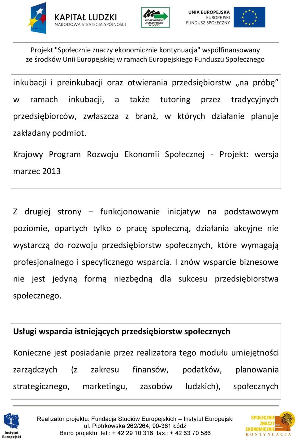 Krajowy Program Rozwoju Ekonomii Społecznej - Projekt: wersja marzec 2013 Z drugiej strony funkcjonowanie inicjatyw na podstawowym poziomie, opartych tylko o pracę społeczną, działania akcyjne nie