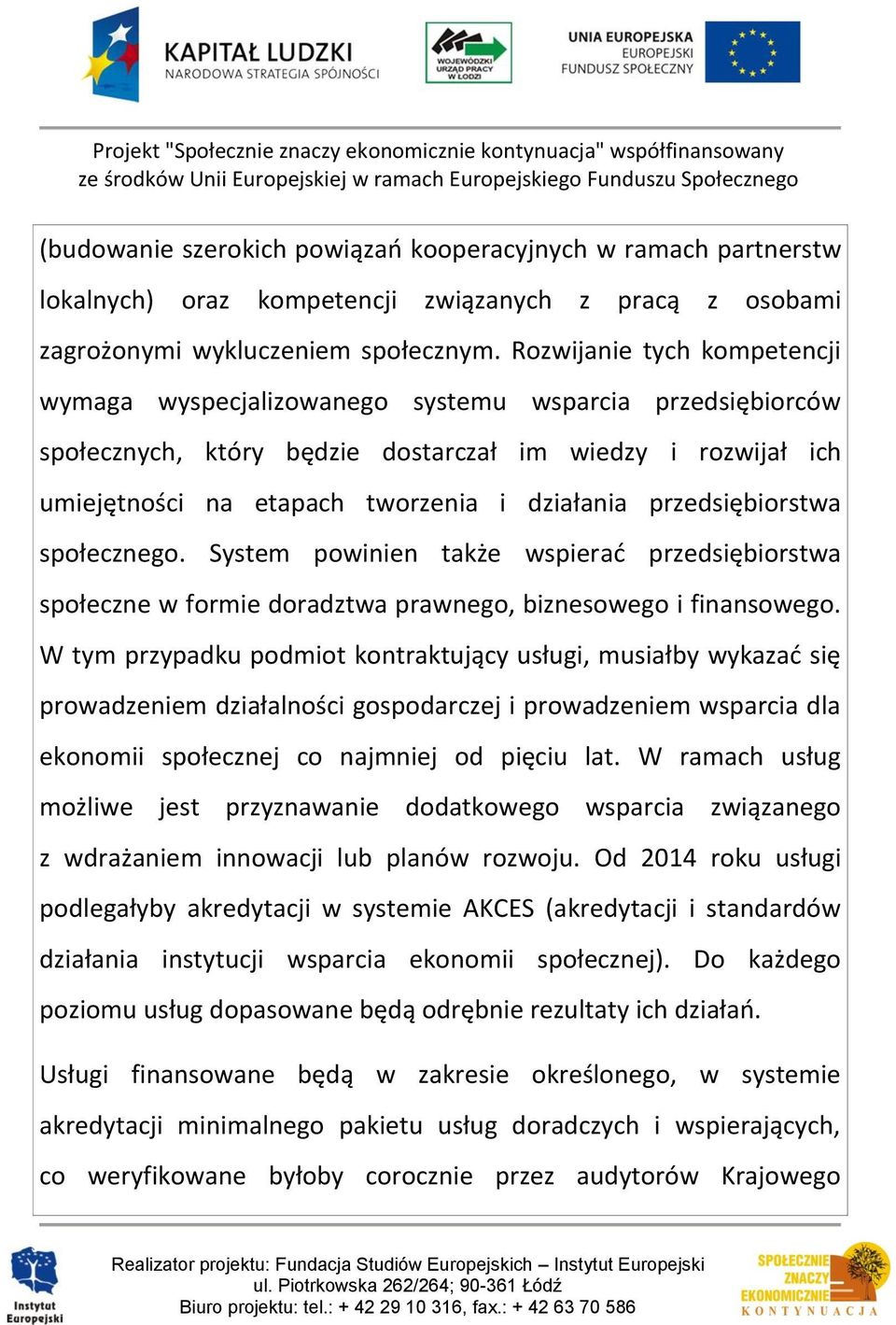 przedsiębiorstwa społecznego. System powinien także wspierać przedsiębiorstwa społeczne w formie doradztwa prawnego, biznesowego i finansowego.