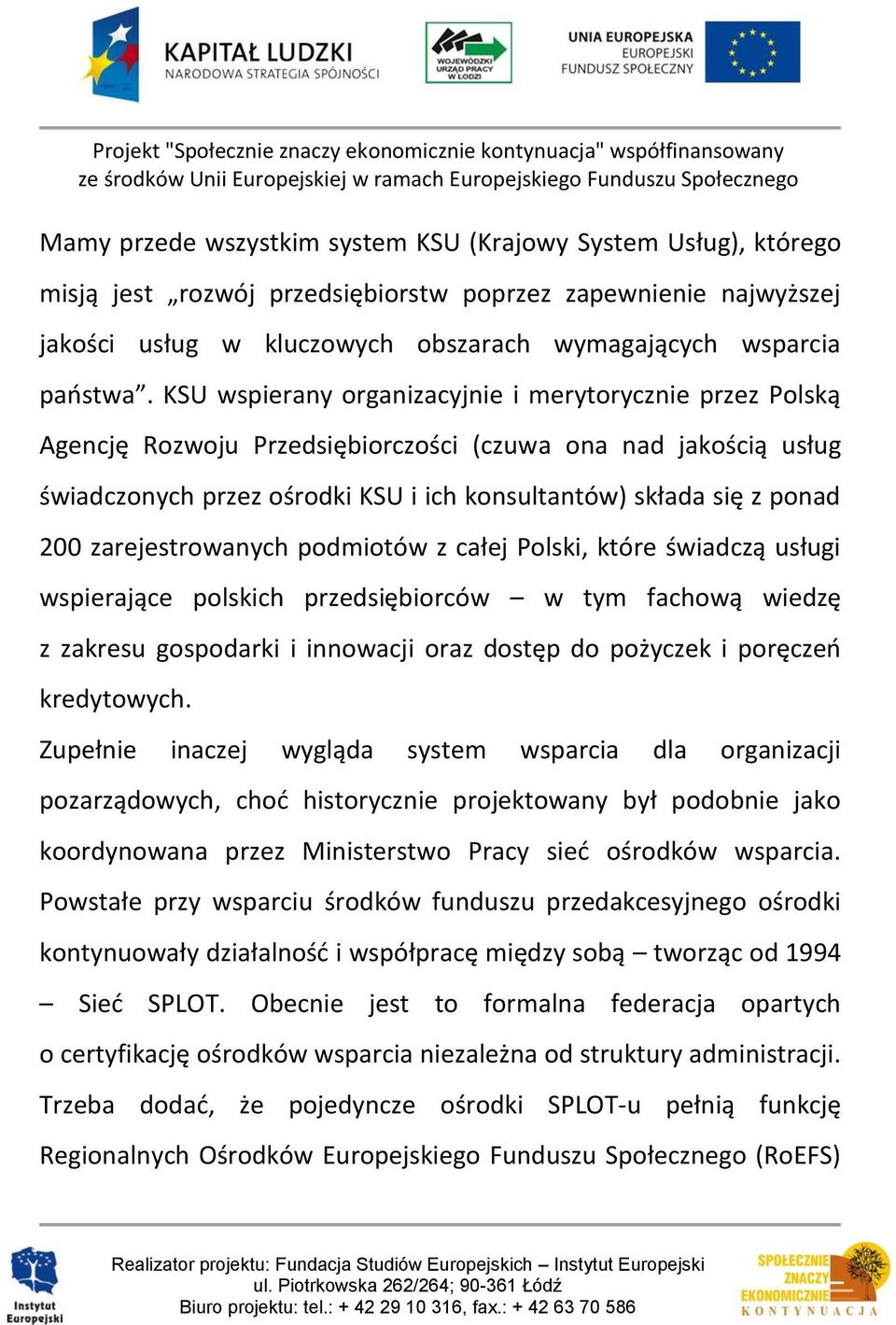 zarejestrowanych podmiotów z całej Polski, które świadczą usługi wspierające polskich przedsiębiorców w tym fachową wiedzę z zakresu gospodarki i innowacji oraz dostęp do pożyczek i poręczeń