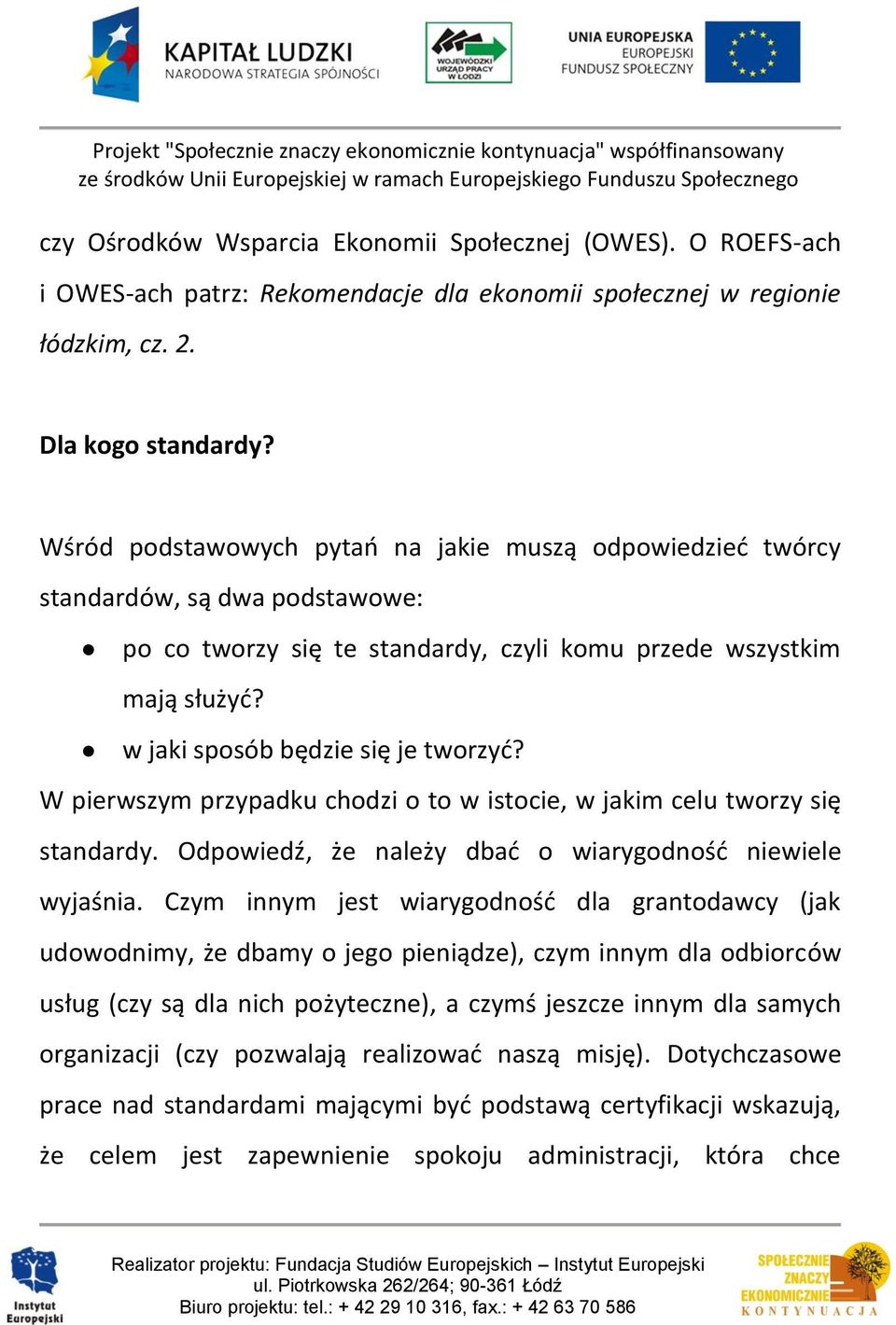 W pierwszym przypadku chodzi o to w istocie, w jakim celu tworzy się standardy. Odpowiedź, że należy dbać o wiarygodność niewiele wyjaśnia.