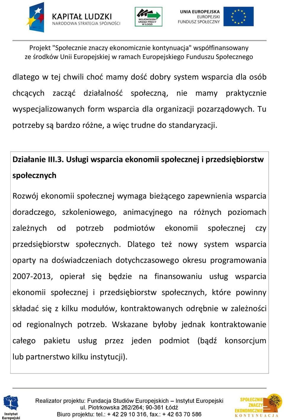 Usługi wsparcia ekonomii społecznej i przedsiębiorstw społecznych Rozwój ekonomii społecznej wymaga bieżącego zapewnienia wsparcia doradczego, szkoleniowego, animacyjnego na różnych poziomach