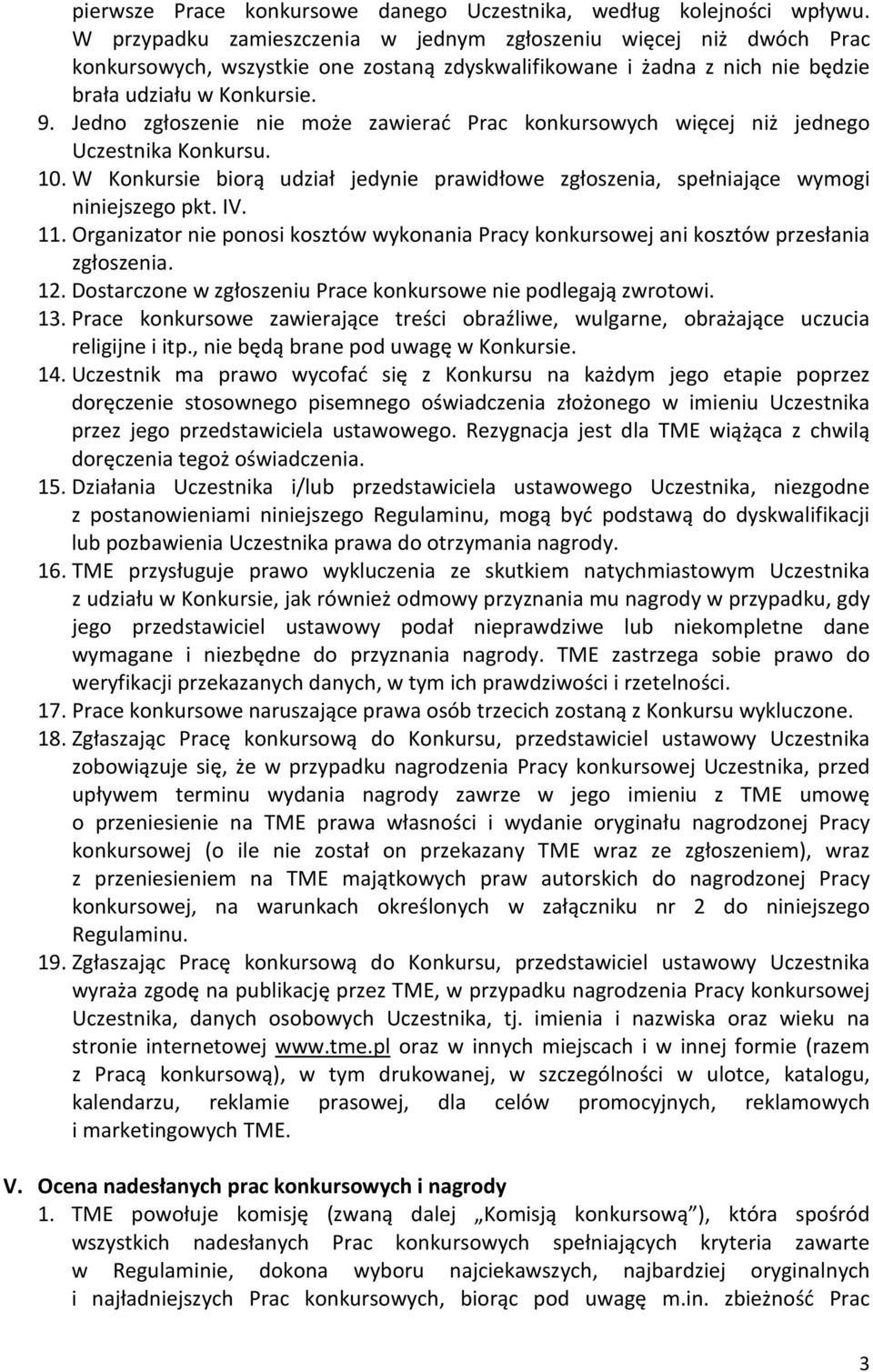 Jedno zgłoszenie nie może zawierać Prac konkursowych więcej niż jednego Uczestnika Konkursu. 10. W Konkursie biorą udział jedynie prawidłowe zgłoszenia, spełniające wymogi niniejszego pkt. IV. 11.