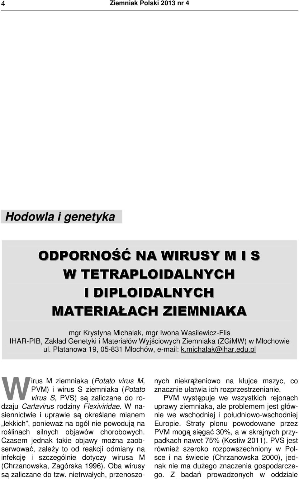 pl W irus M ziemniaka (Potato virus M, PVM) i wirus S ziemniaka (Potato virus S, PVS) są zaliczane do rodzaju Carlavirus rodziny Flexiviridae.