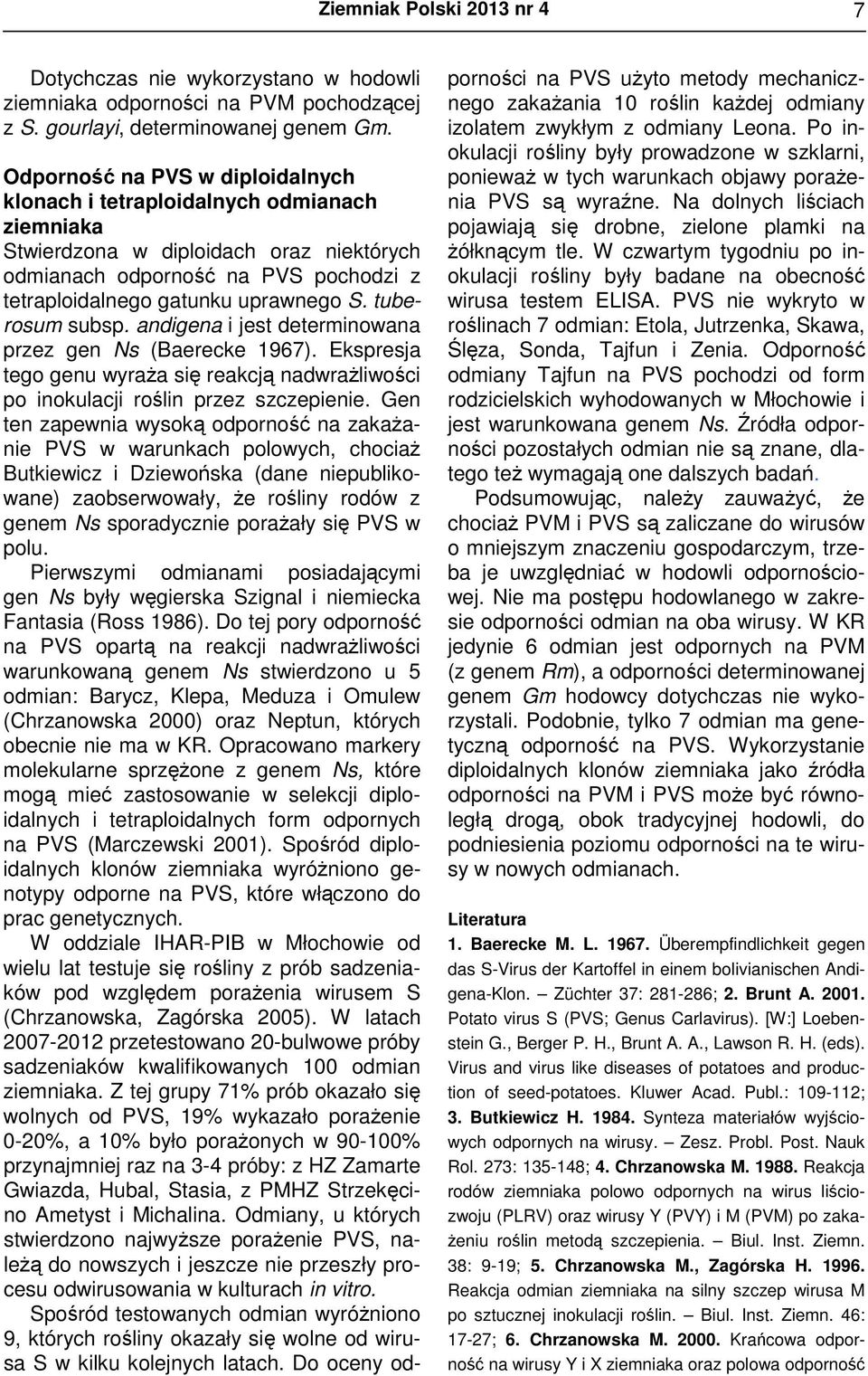 tuberosum subsp. andigena i jest determinowana przez gen Ns (Baerecke 1967). Ekspresja tego genu wyraża się reakcją nadwrażliwości po inokulacji roślin przez szczepienie.