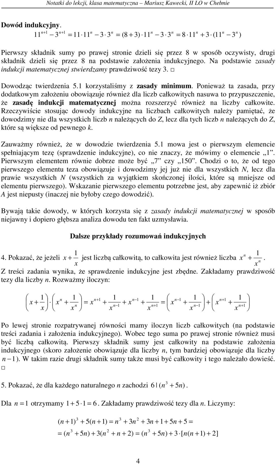 Na podstawie zasady idukcji matematyczej stwierdzamy prawdziwość tezy. Dowodząc twierdzeia 5. korzystaliśmy z zasady miimum.