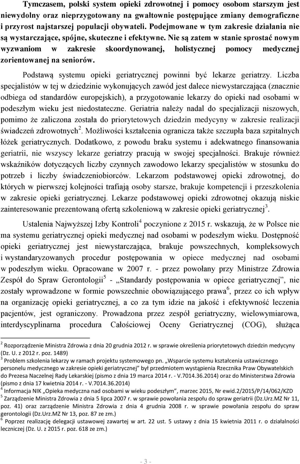 Nie są zatem w stanie sprostać nowym wyzwaniom w zakresie skoordynowanej, holistycznej pomocy medycznej zorientowanej na seniorów. Podstawą systemu opieki geriatrycznej powinni być lekarze geriatrzy.