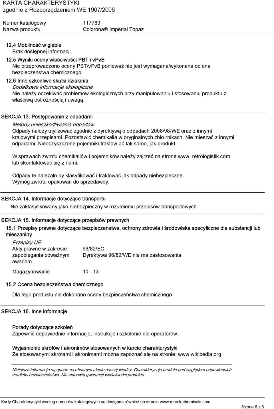 6 Inne szkodliwe skutki działania Dodatkowe informacje ekologiczne Nie należy oczekiwać problemów ekologicznych przy manipulowaniu i stosowaniu produktu z właściwą ostrożnością i uwagą. SEKCJA 13.