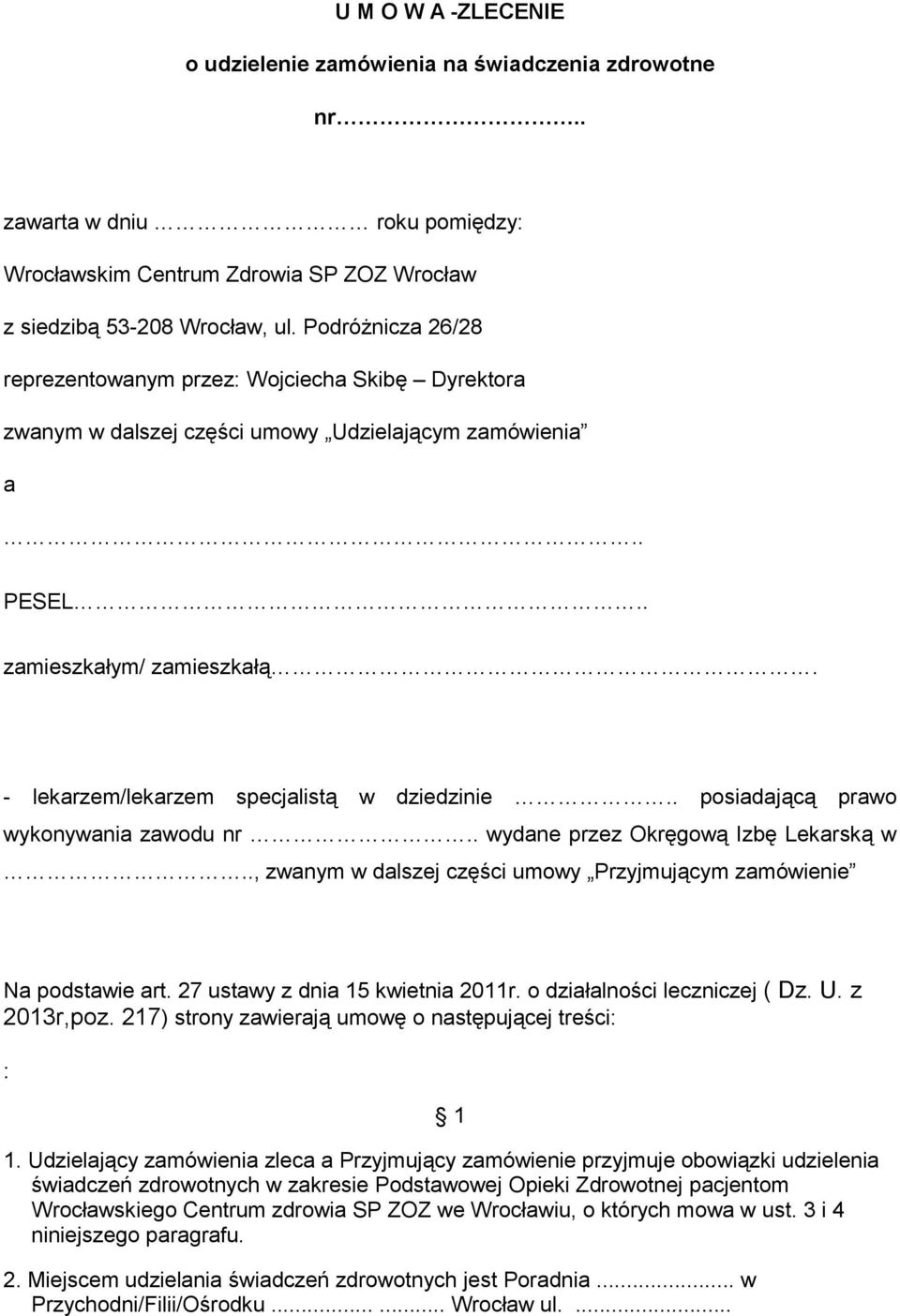 - lekarzem/lekarzem specjalistą w dziedzinie.. posiadającą prawo wykonywania zawodu nr.. wydane przez Okręgową Izbę Lekarską w.., zwanym w dalszej części umowy Przyjmującym zamówienie Na podstawie art.