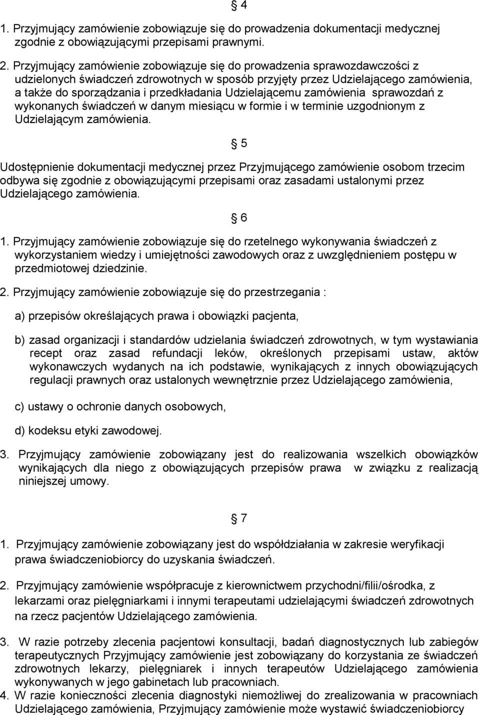 Udzielającemu zamówienia sprawozdań z wykonanych świadczeń w danym miesiącu w formie i w terminie uzgodnionym z Udzielającym zamówienia.