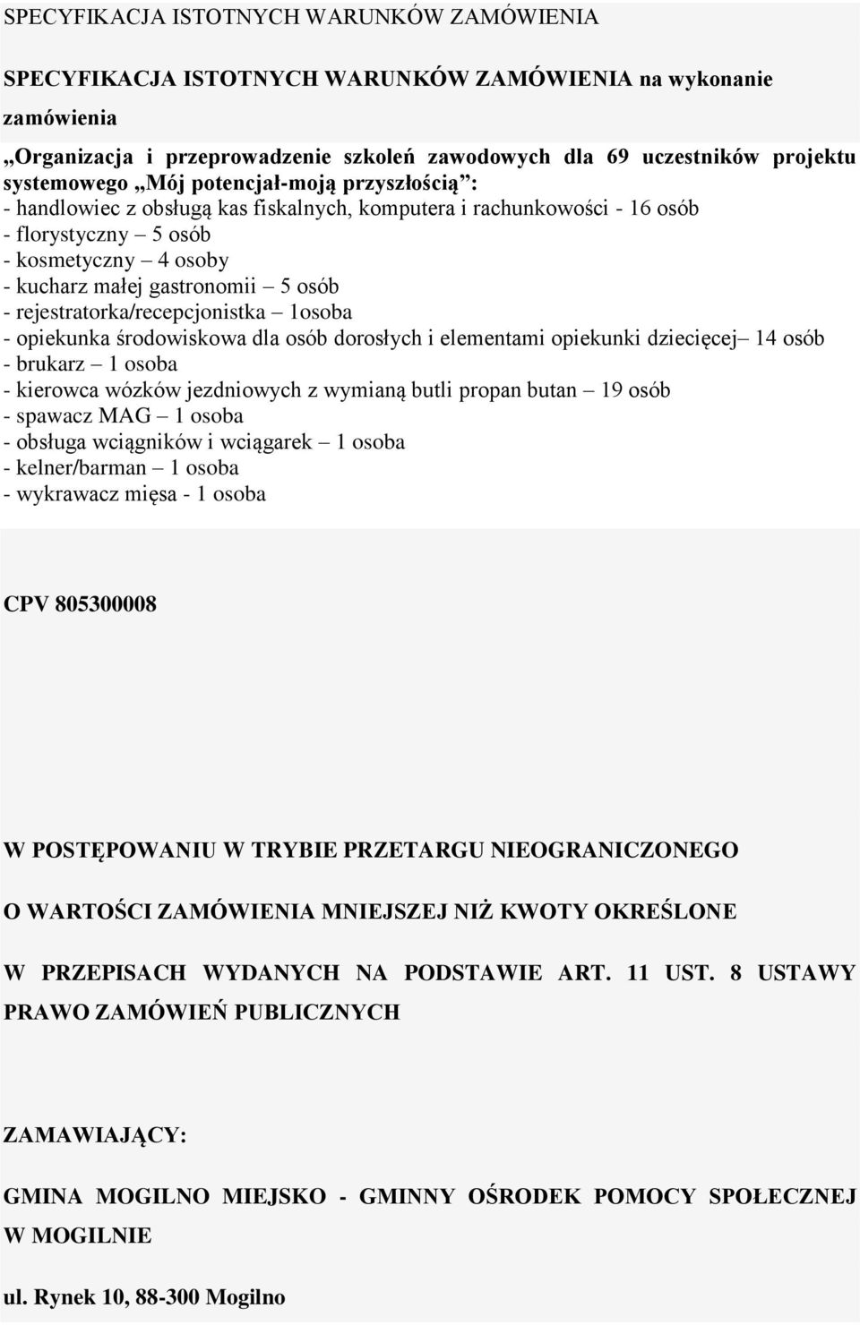 rejestratorka/recepcjonistka 1osoba - opiekunka środowiskowa dla osób dorosłych i elementami opiekunki dziecięcej 14 osób - brukarz 1 osoba - kierowca wózków jezdniowych z wymianą butli propan butan