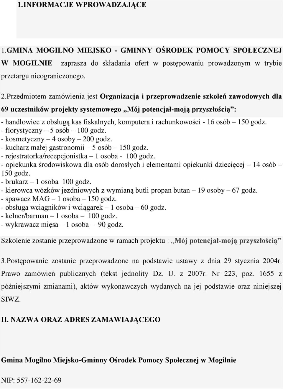 i rachunkowości - 16 osób 150 godz. - florystyczny 5 osób 100 godz. - kosmetyczny 4 osoby 200 godz. - kucharz małej gastronomii 5 osób 150 godz. - rejestratorka/recepcjonistka 1 osoba - 100 godz.