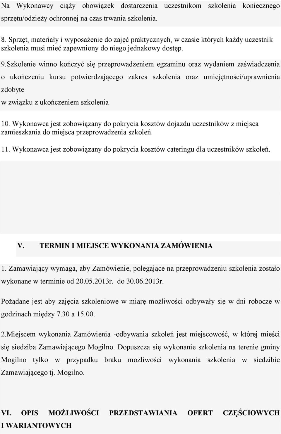 Szkolenie winno kończyć się przeprowadzeniem egzaminu oraz wydaniem zaświadczenia o ukończeniu kursu potwierdzającego zakres szkolenia oraz umiejętności/uprawnienia zdobyte w związku z ukończeniem