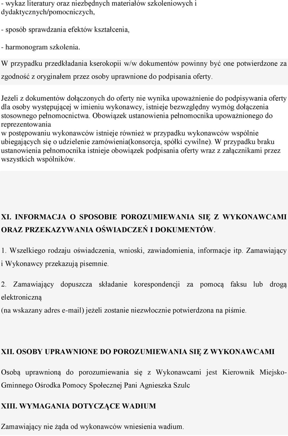 Jeżeli z dokumentów dołączonych do oferty nie wynika upoważnienie do podpisywania oferty dla osoby występującej w imieniu wykonawcy, istnieje bezwzględny wymóg dołączenia stosownego pełnomocnictwa.