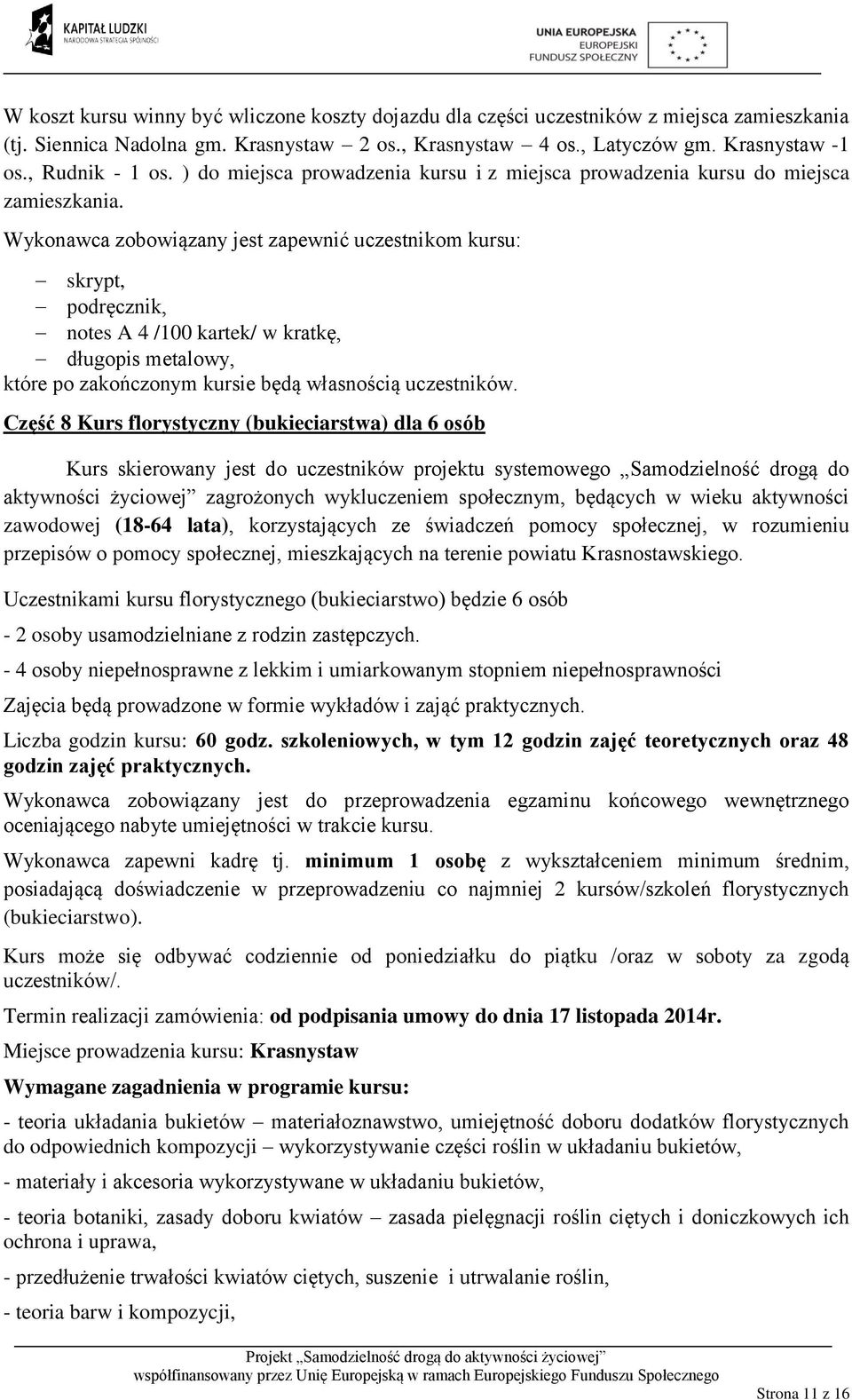 Wykonawca zobowiązany jest zapewnić uczestnikom kursu: skrypt, podręcznik, notes A 4 /100 kartek/ w kratkę, długopis metalowy, które po zakończonym kursie będą własnością uczestników.