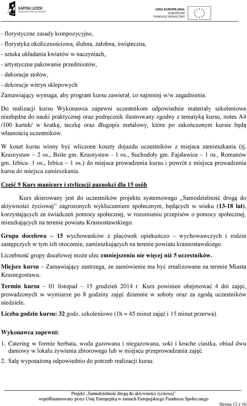 Do realizacji kursu Wykonawca zapewni uczestnikom odpowiednie materiały szkoleniowe niezbędne do nauki praktycznej oraz podręcznik ilustrowany zgodny z tematyką kursu, notes A4 /100 kartek/ w kratkę,