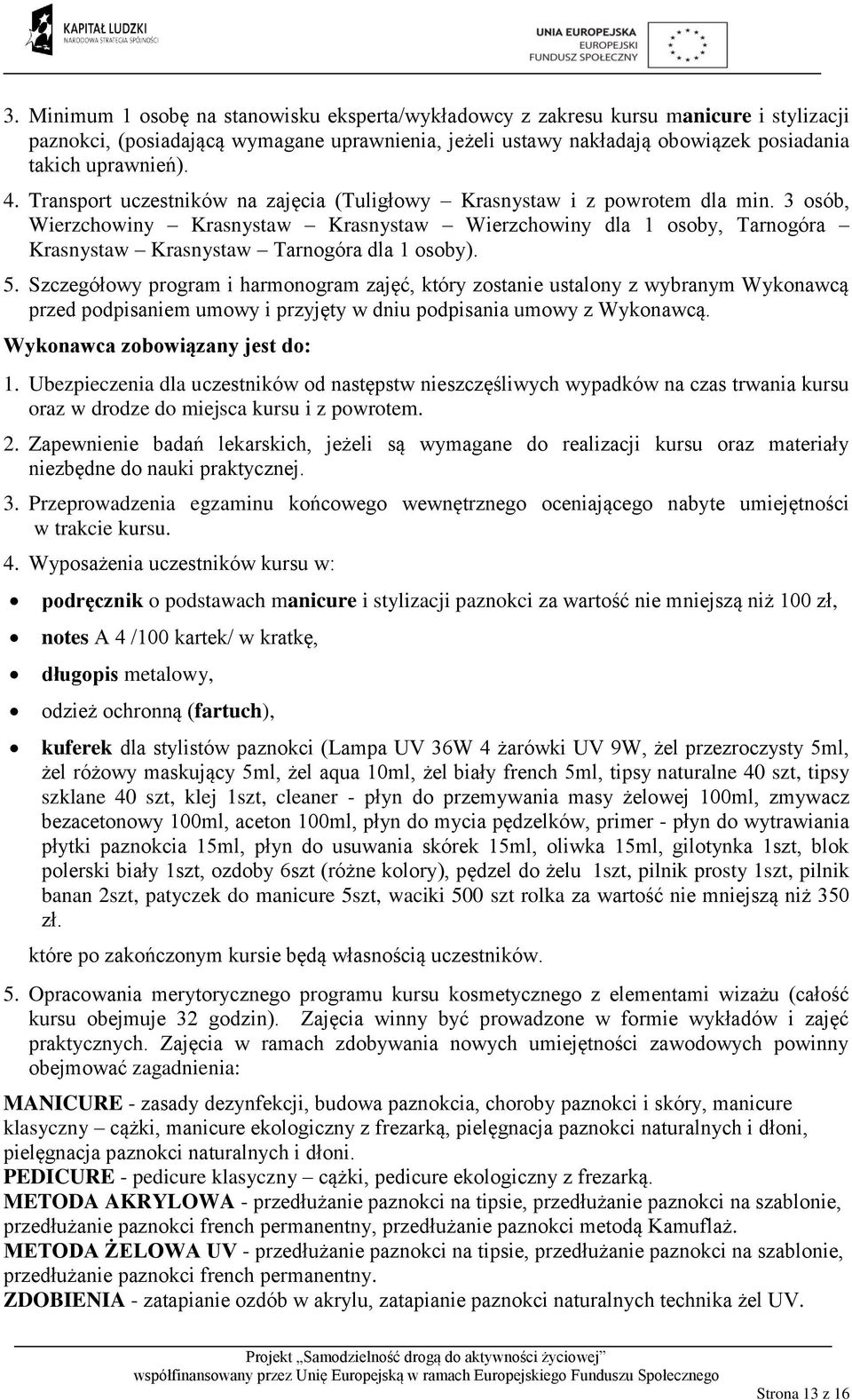 3 osób, Wierzchowiny Krasnystaw Krasnystaw Wierzchowiny dla 1 osoby, Tarnogóra Krasnystaw Krasnystaw Tarnogóra dla 1 osoby). 5.