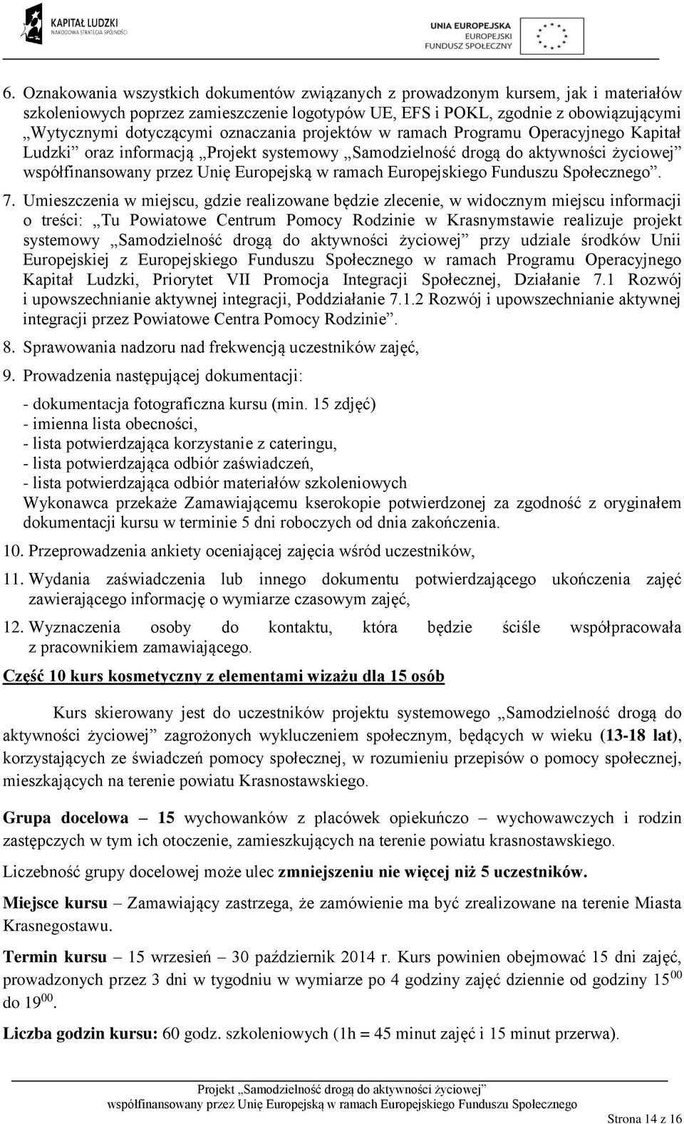 Umieszczenia w miejscu, gdzie realizowane będzie zlecenie, w widocznym miejscu informacji o treści: Tu Powiatowe Centrum Pomocy Rodzinie w Krasnymstawie realizuje projekt systemowy Samodzielność