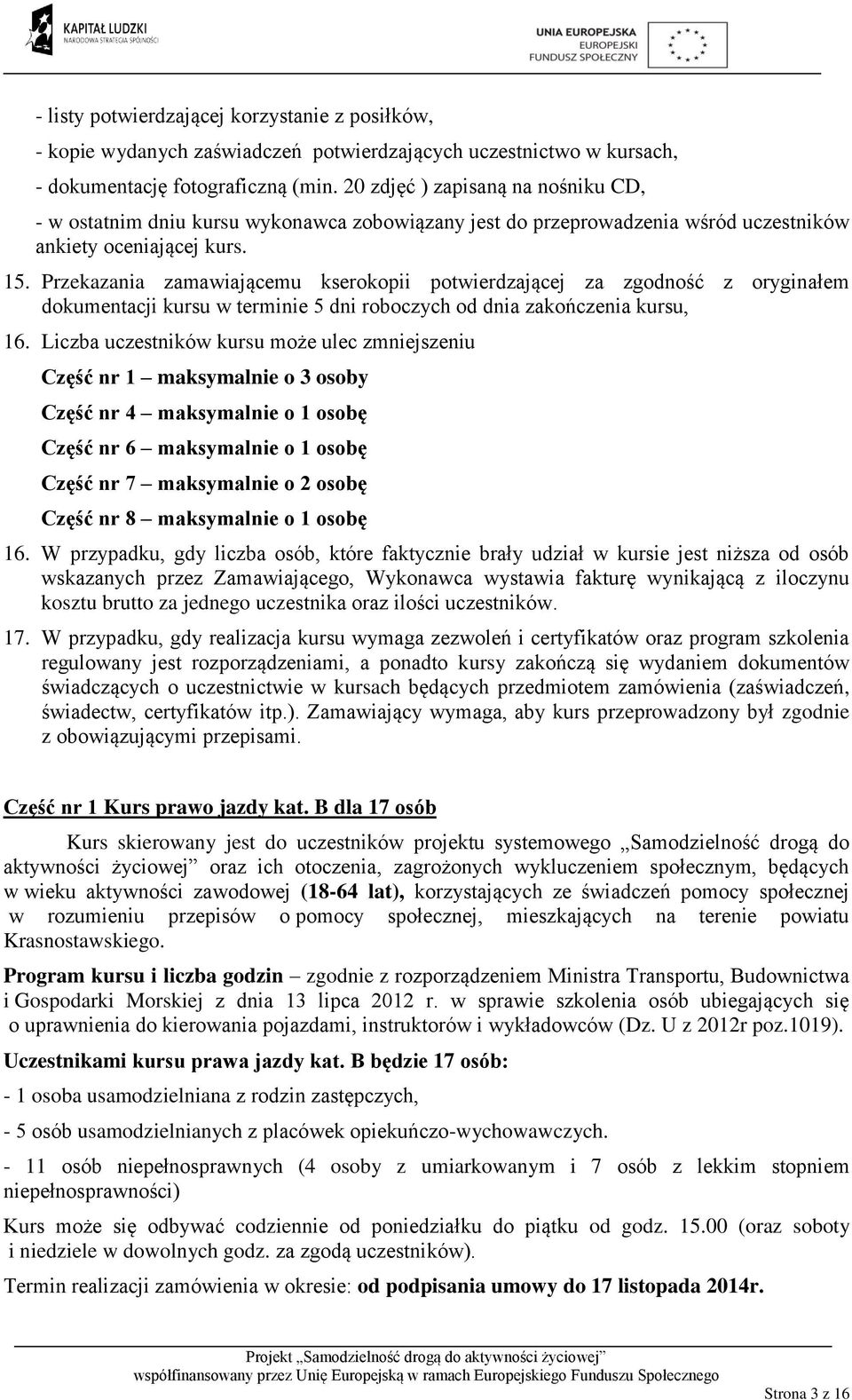 Przekazania zamawiającemu kserokopii potwierdzającej za zgodność z oryginałem dokumentacji kursu w terminie 5 dni roboczych od dnia zakończenia kursu, 16.