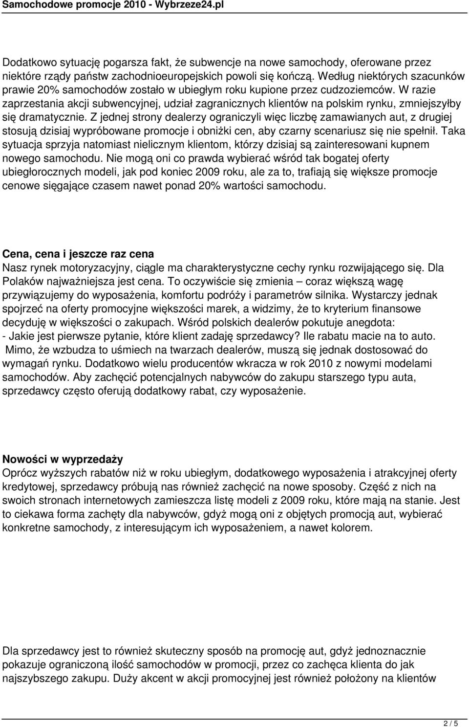 W razie zaprzestania akcji subwencyjnej, udział zagranicznych klientów na polskim rynku, zmniejszyłby się dramatycznie.