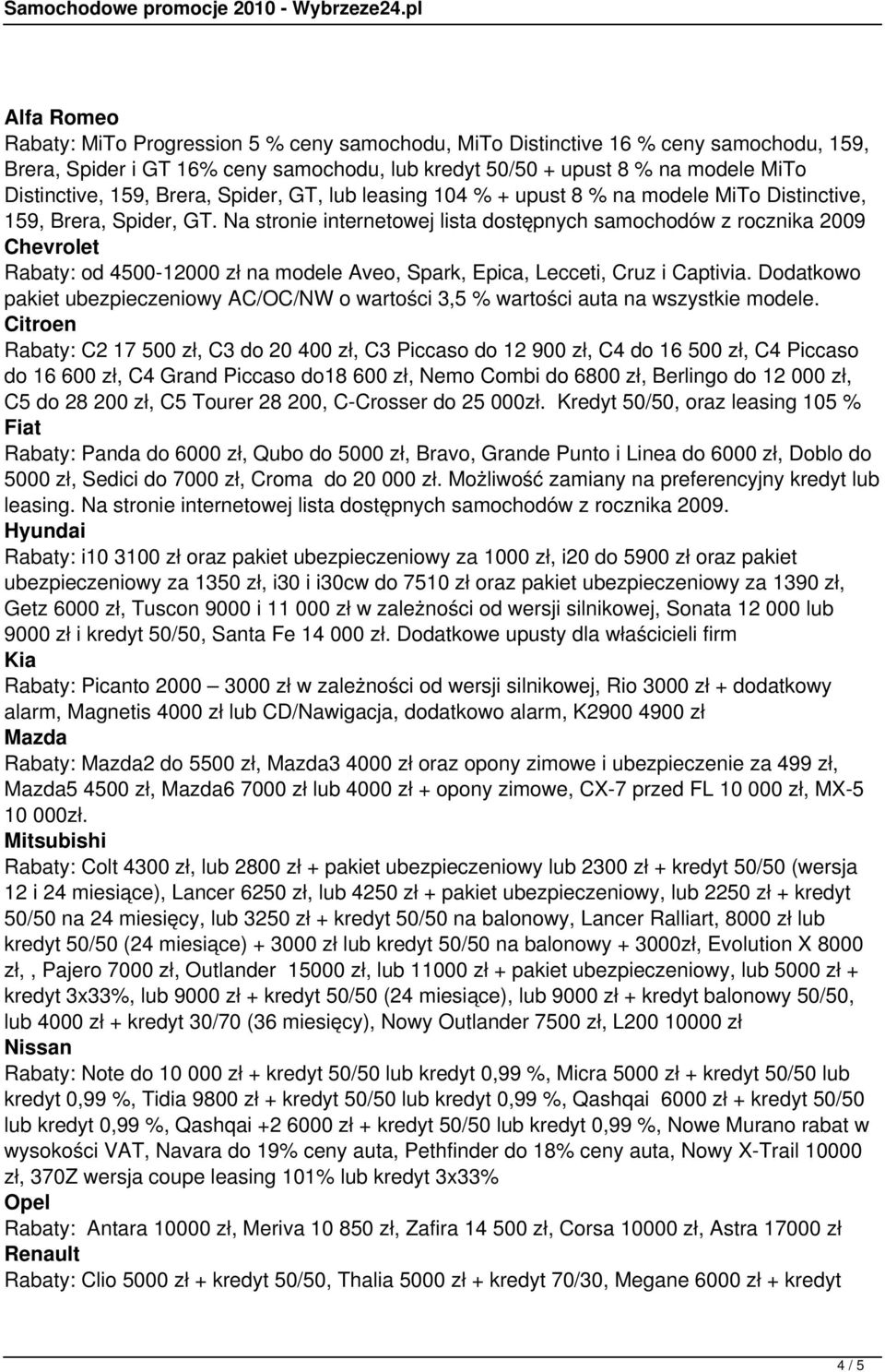 Na stronie internetowej lista dostępnych samochodów z rocznika 2009 Chevrolet Rabaty: od 4500-12000 zł na modele Aveo, Spark, Epica, Lecceti, Cruz i Captivia.