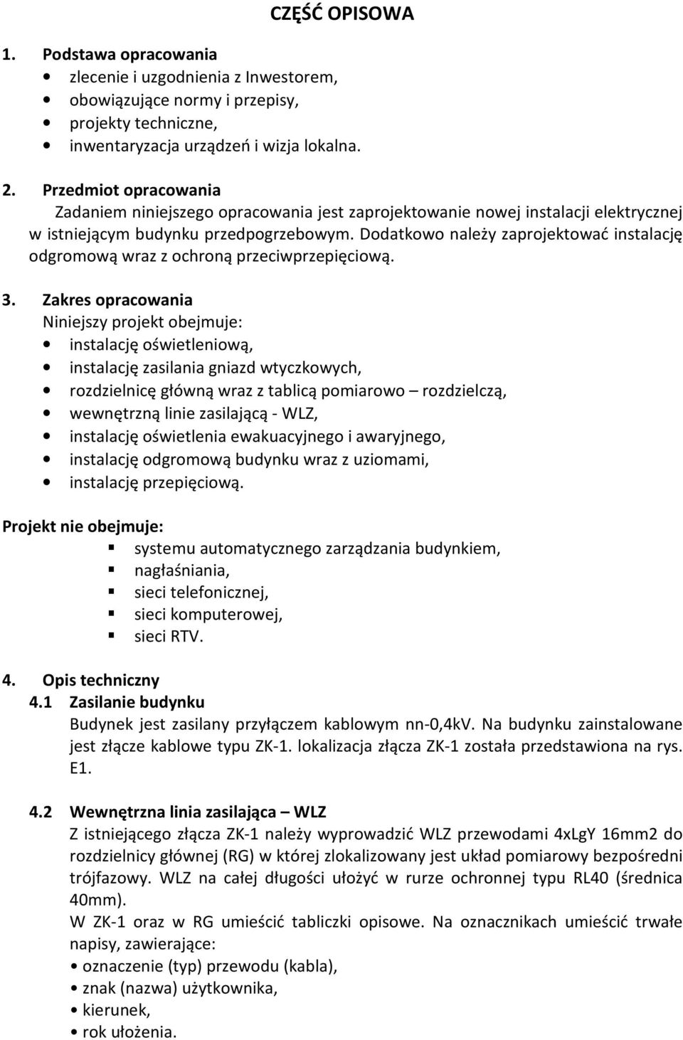 Dodatkowo ależy zaprojektować istalację odgromową wraz z ochroą przeciwprzepięciową. 3.