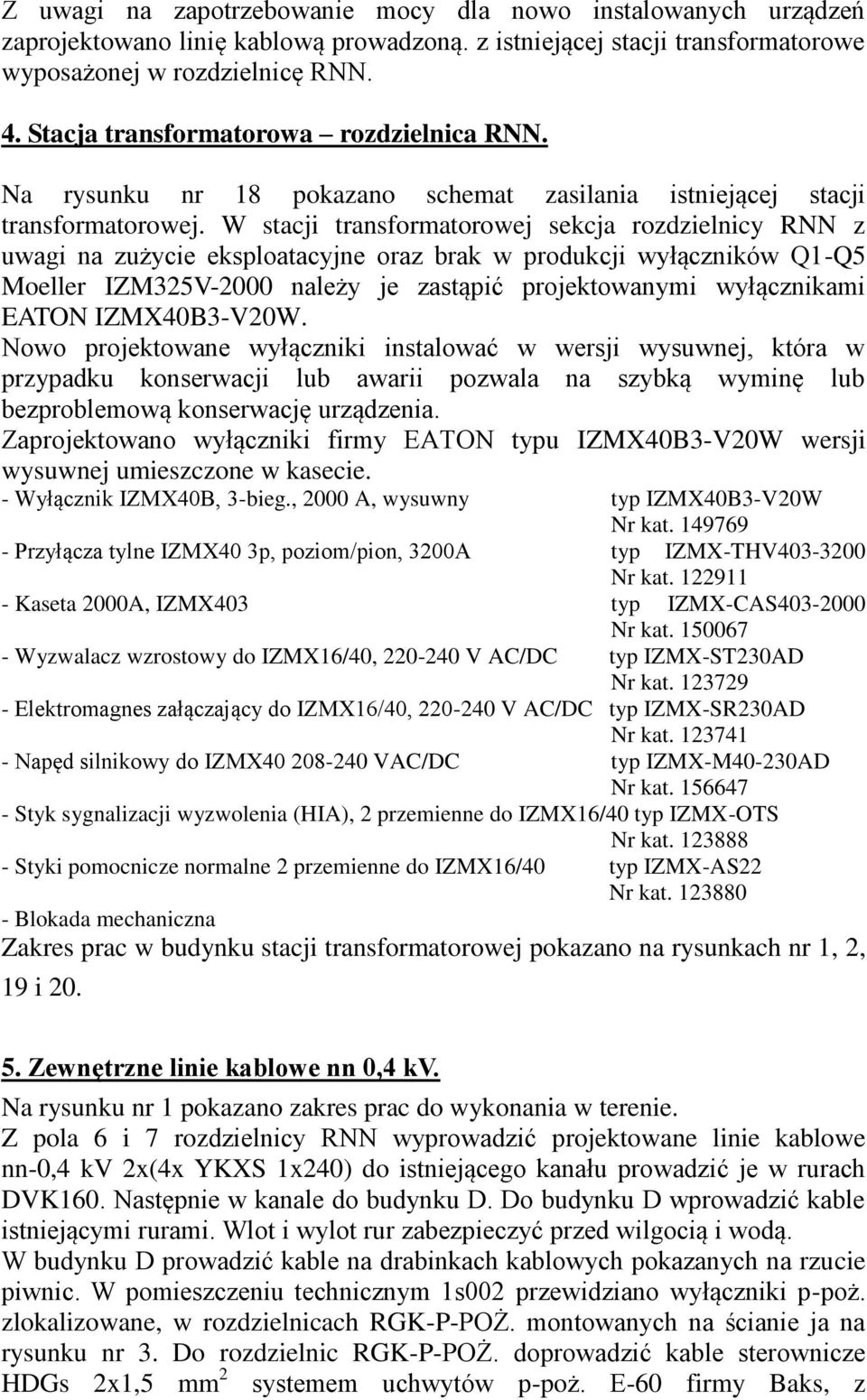 W stacji transformatorowej sekcja rozdzielnicy RNN z uwagi na zużycie eksploatacyjne oraz brak w produkcji wyłączników Q1-Q5 Moeller IZM325V-2000 należy je zastąpić projektowanymi wyłącznikami EATON