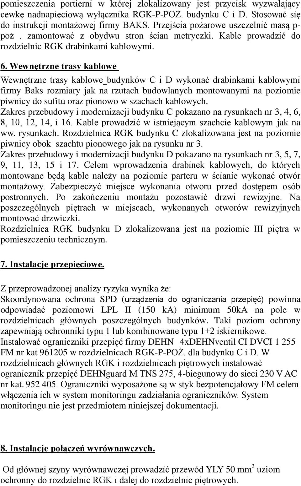 Wewnętrzne trasy kablowe Wewnętrzne trasy kablowe budynków C i D wykonać drabinkami kablowymi firmy Baks rozmiary jak na rzutach budowlanych montowanymi na poziomie piwnicy do sufitu oraz pionowo w