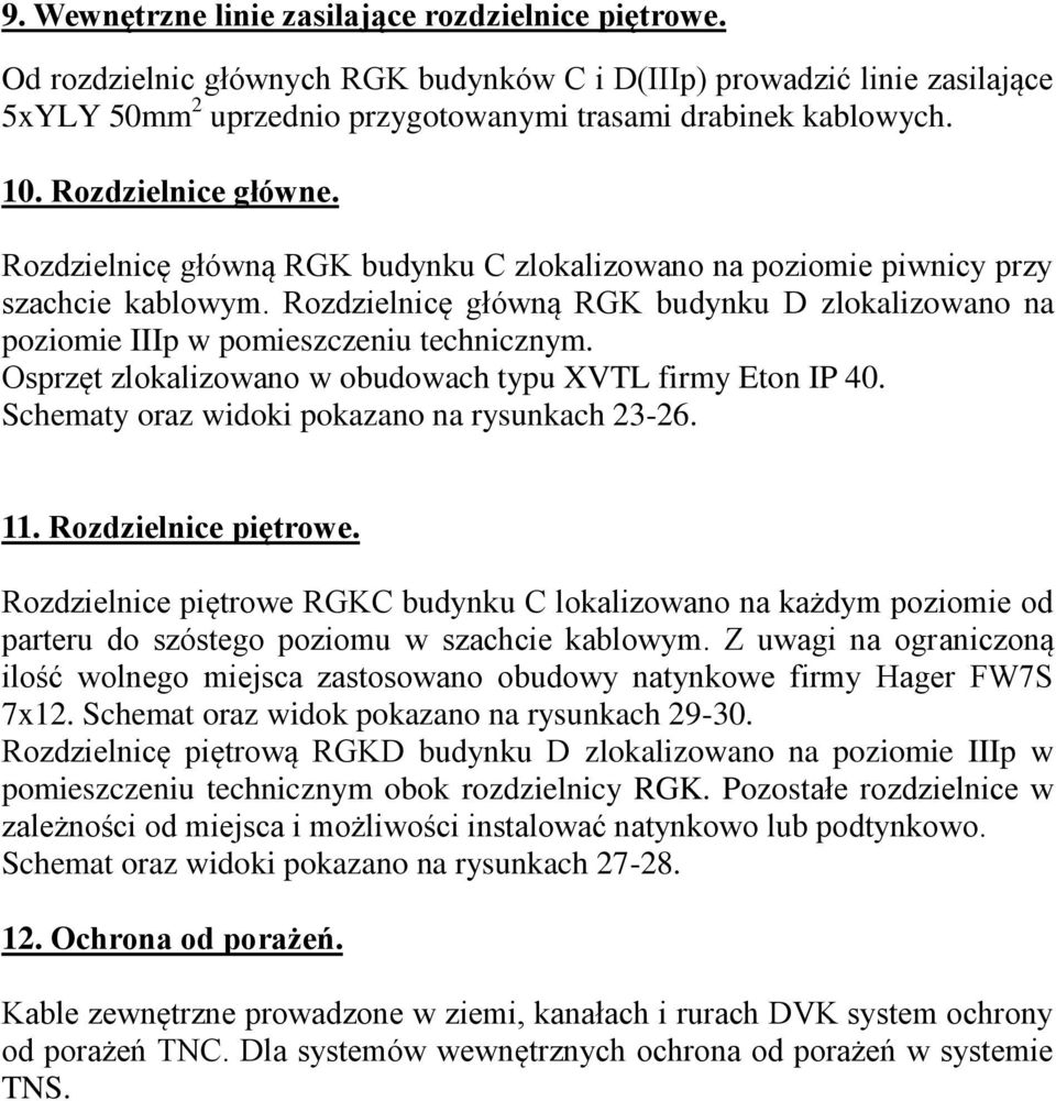 Rozdzielnicę główną RGK budynku D zlokalizowano na poziomie IIIp w pomieszczeniu technicznym. Osprzęt zlokalizowano w obudowach typu XVTL firmy Eton IP 40.