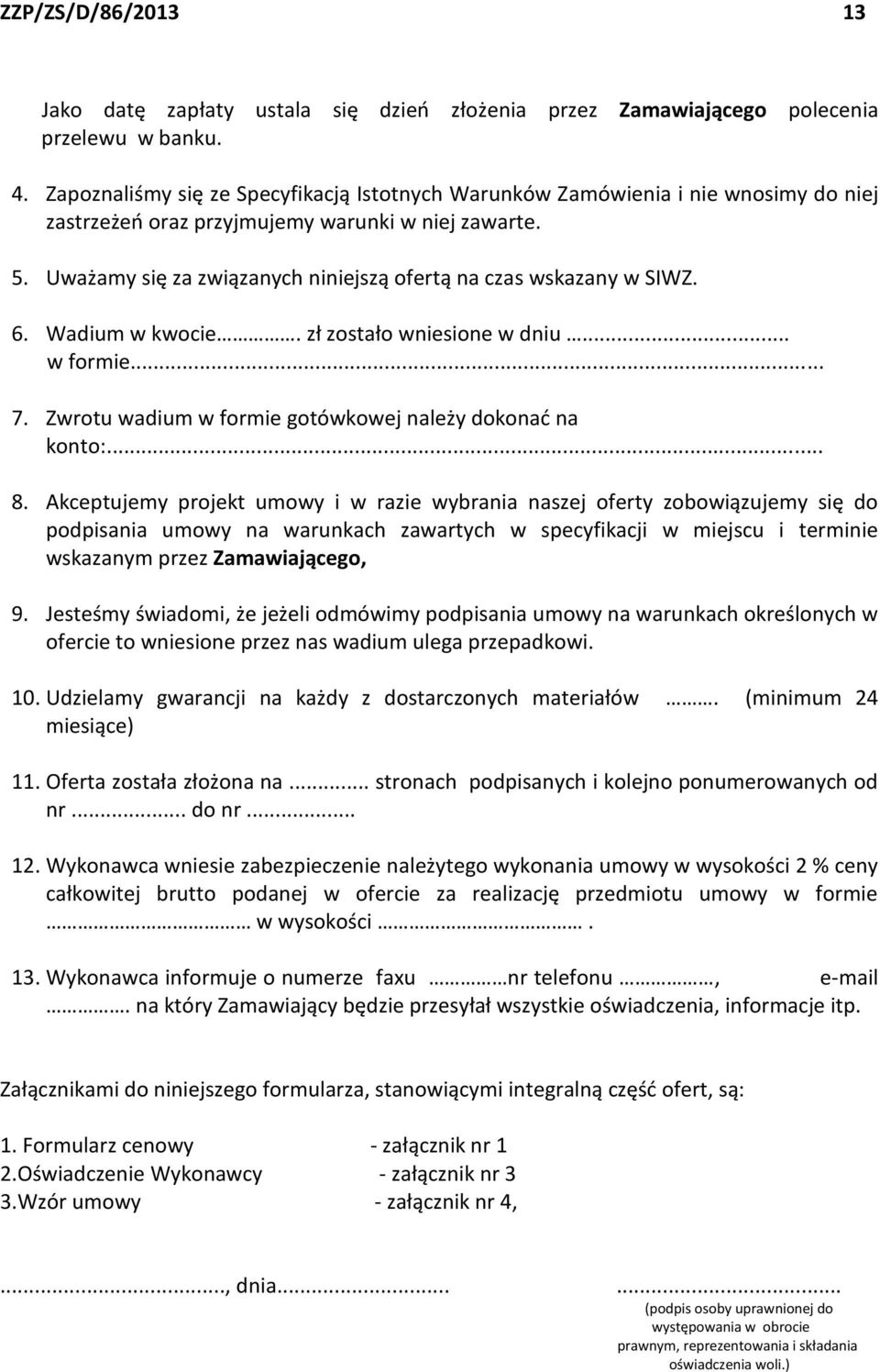 Uważamy się za związanych niniejszą ofertą na czas wskazany w SIWZ. 6. Wadium w kwocie. zł zostało wniesione w dniu... w formie... 7. Zwrotu wadium w formie gotówkowej należy dokonać na konto:... 8.