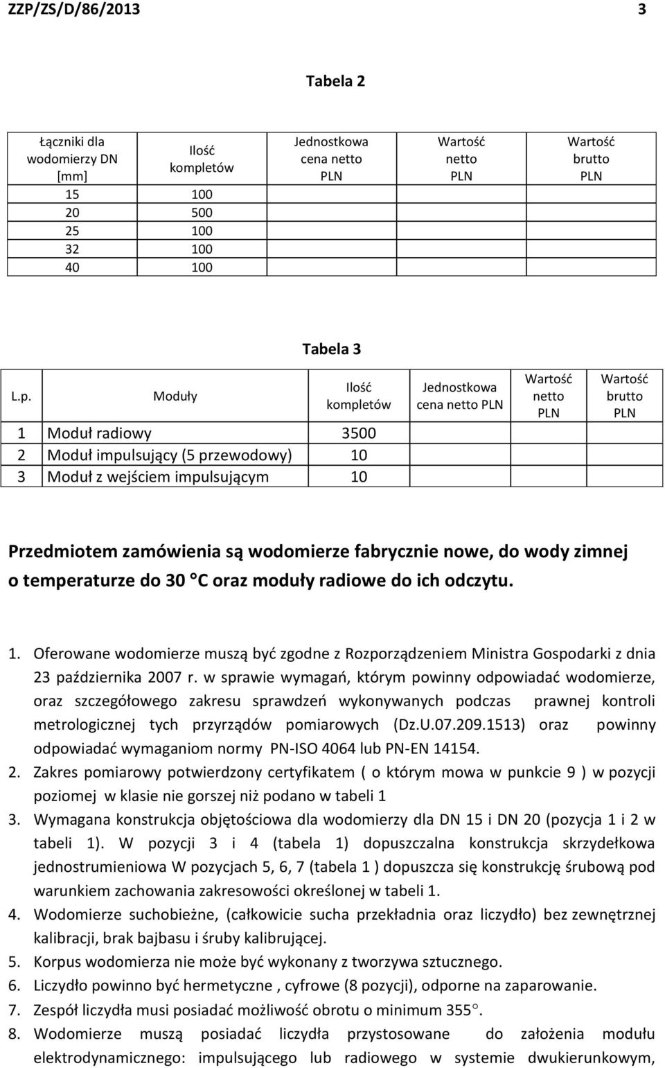 Moduły Ilość kompletów 1 Moduł radiowy 3500 2 Moduł impulsujący (5 przewodowy) 10 3 Moduł z wejściem impulsującym 10 Jednostkowa cena netto netto brutto Przedmiotem zamówienia są wodomierze