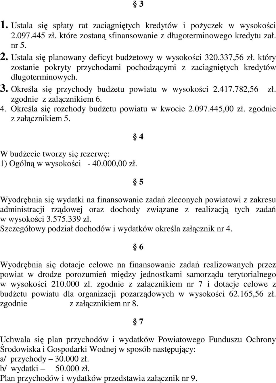 Określa się rozchody budŝetu powiatu w kwocie 2.097.445,00 zł. zgodnie z załącznikiem 5. W budŝecie tworzy się rezerwę: 1) Ogólną w wysokości - 40.000,00 zł.