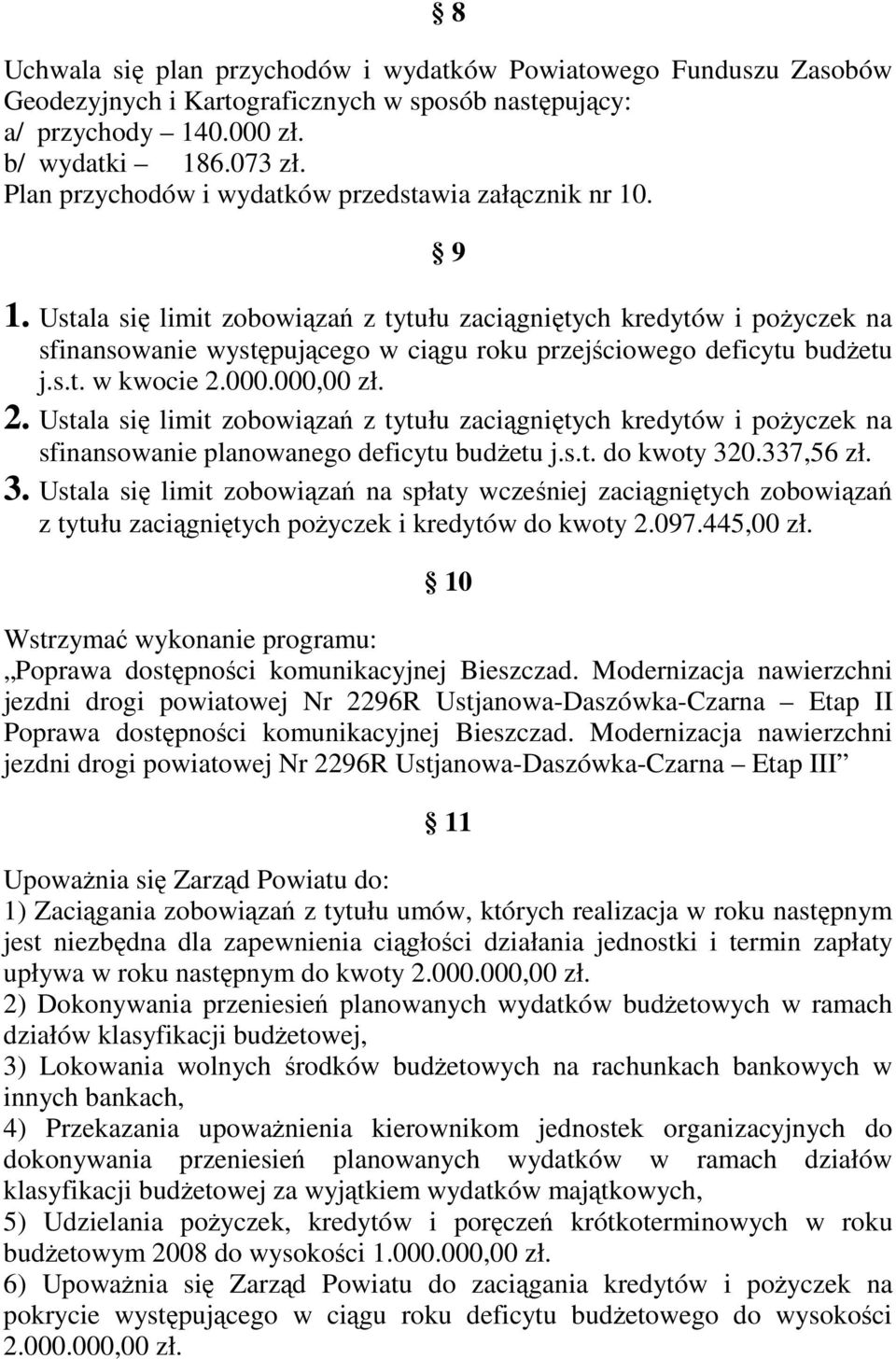 Ustala się limit zobowiązań z tytułu zaciągniętych kredytów i poŝyczek na sfinansowanie występującego w ciągu roku przejściowego deficytu budŝetu j.s.t. w kwocie 2.