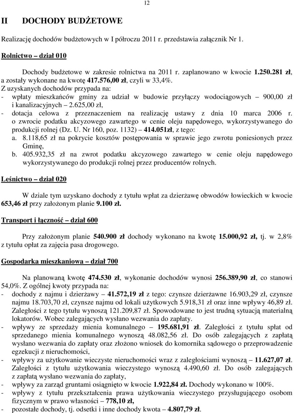 Z uzyskanych dochodów przypada na: - wpłaty mieszkańców gminy za udział w budowie przyłączy wodociągowych 900,00 zł i kanalizacyjnych 2.